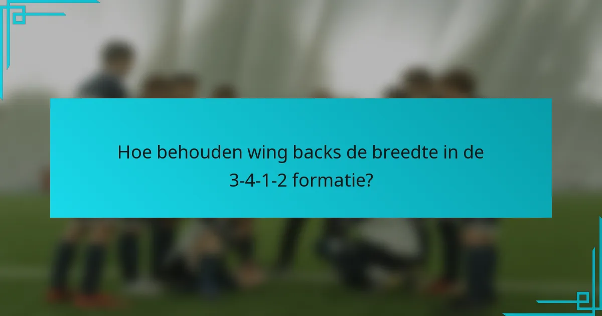 Hoe behouden wing backs de breedte in de 3-4-1-2 formatie?