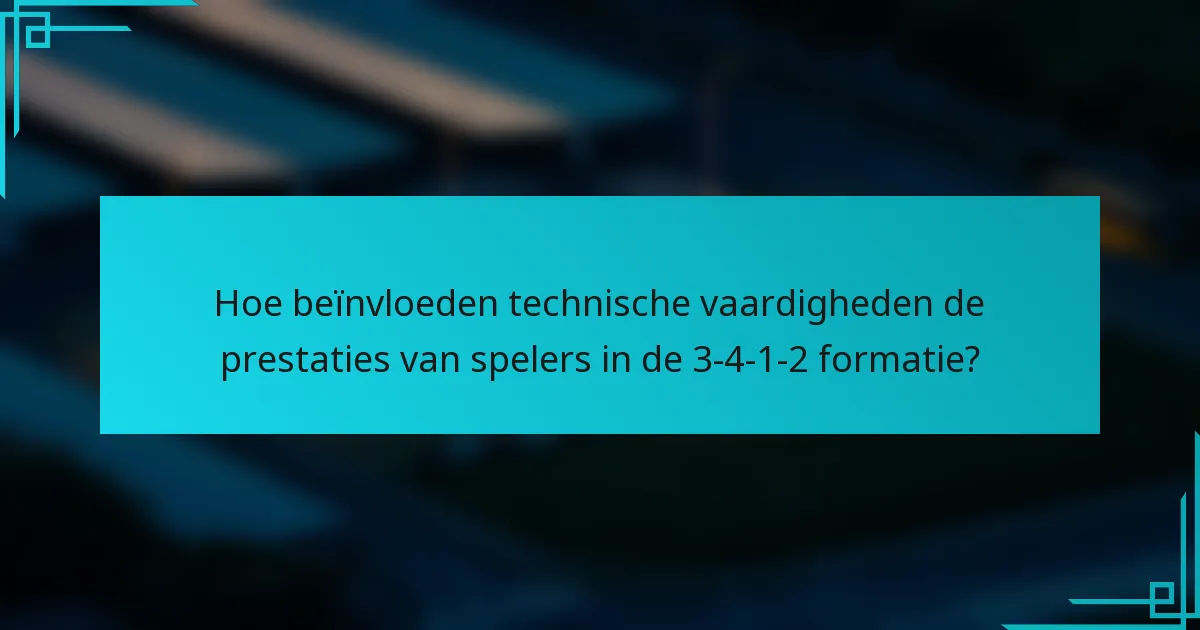 Hoe beïnvloeden technische vaardigheden de prestaties van spelers in de 3-4-1-2 formatie?