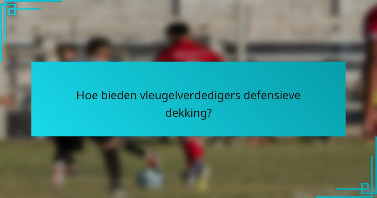 Hoe bieden vleugelverdedigers defensieve dekking?