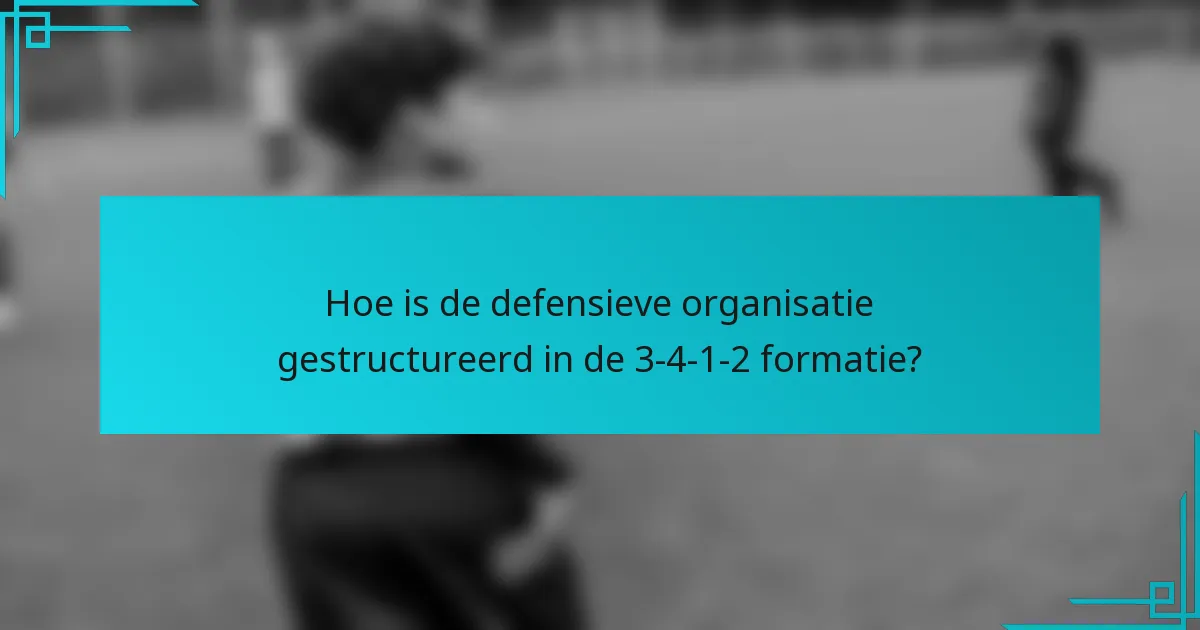 Hoe is de defensieve organisatie gestructureerd in de 3-4-1-2 formatie?
