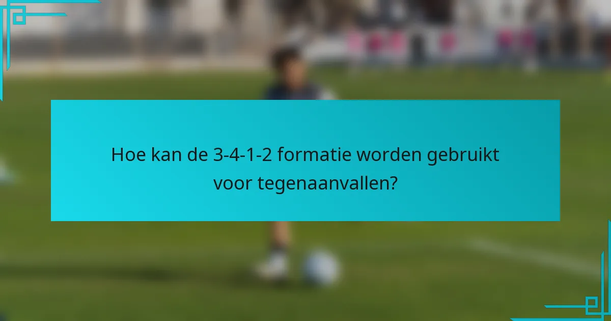 Hoe kan de 3-4-1-2 formatie worden gebruikt voor tegenaanvallen?