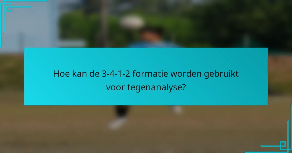 Hoe kan de 3-4-1-2 formatie worden gebruikt voor tegenanalyse?