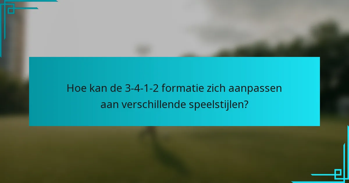 Hoe kan de 3-4-1-2 formatie zich aanpassen aan verschillende speelstijlen?
