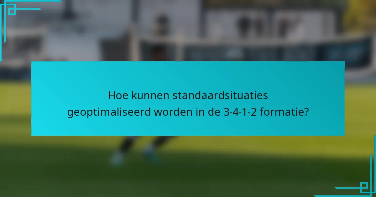 Hoe kunnen standaardsituaties geoptimaliseerd worden in de 3-4-1-2 formatie?