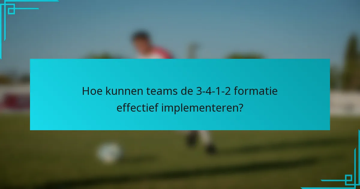 Hoe kunnen teams de 3-4-1-2 formatie effectief implementeren?