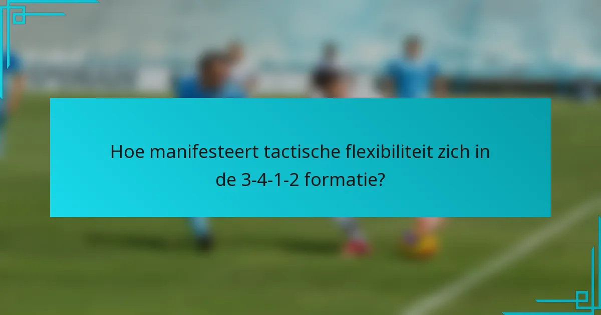 Hoe manifesteert tactische flexibiliteit zich in de 3-4-1-2 formatie?