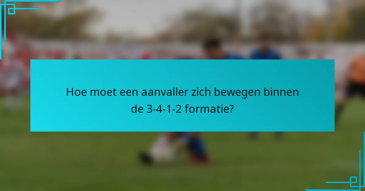 Hoe moet een aanvaller zich bewegen binnen de 3-4-1-2 formatie?