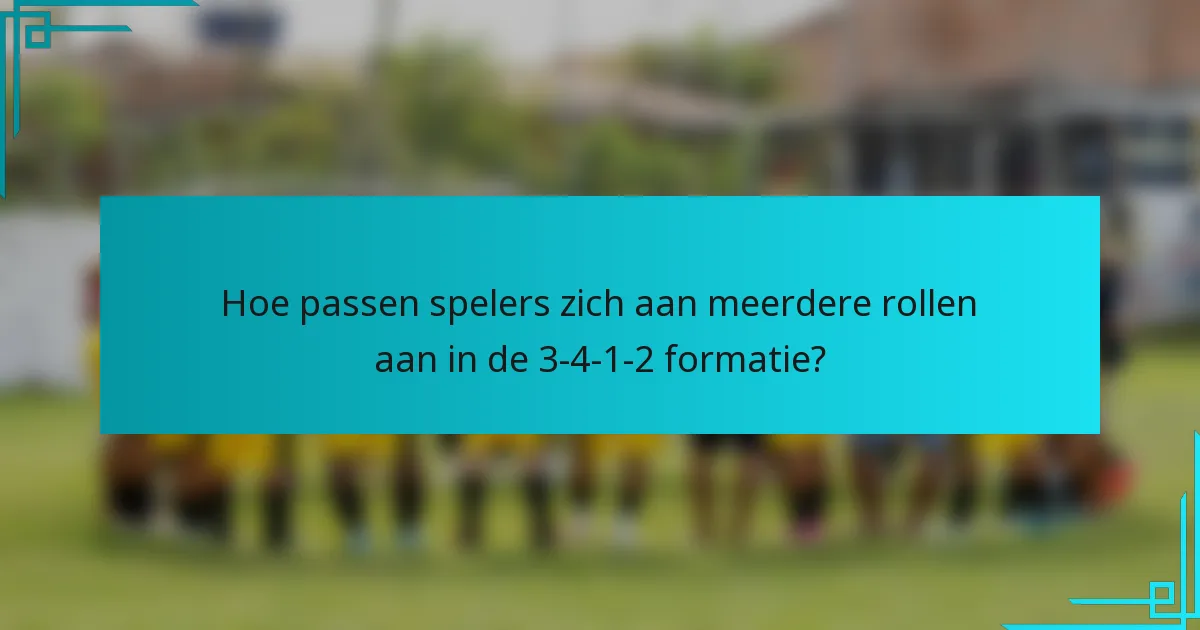 Hoe passen spelers zich aan meerdere rollen aan in de 3-4-1-2 formatie?
