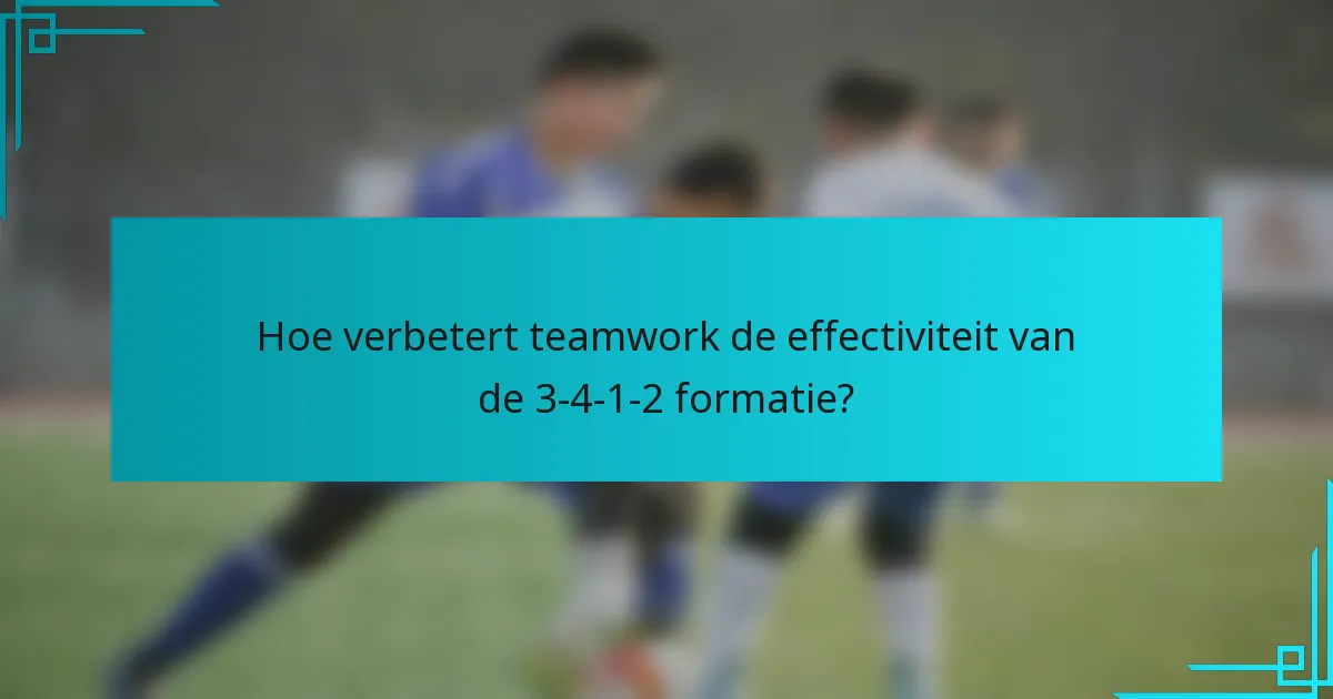 Hoe verbetert teamwork de effectiviteit van de 3-4-1-2 formatie?