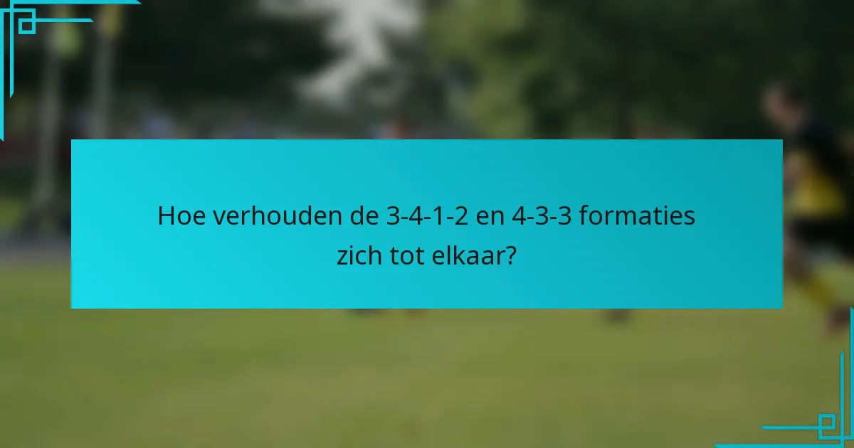 Hoe verhouden de 3-4-1-2 en 4-3-3 formaties zich tot elkaar?