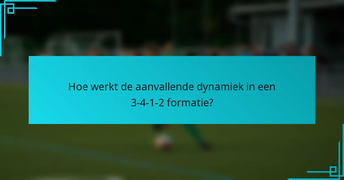 Hoe werkt de aanvallende dynamiek in een 3-4-1-2 formatie?
