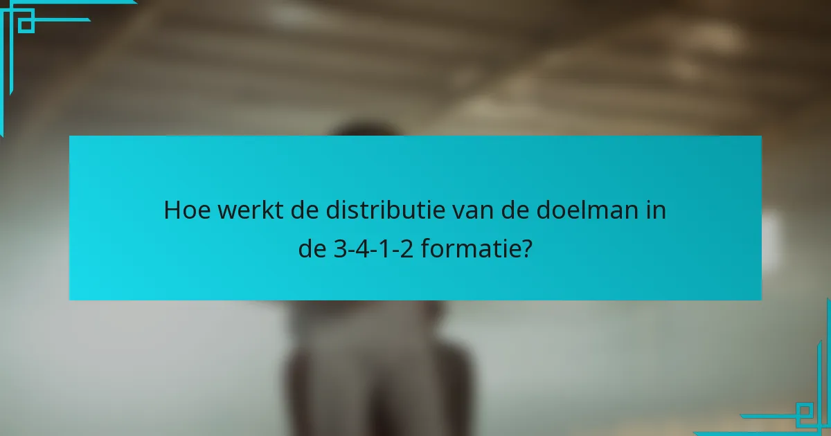Hoe werkt de distributie van de doelman in de 3-4-1-2 formatie?