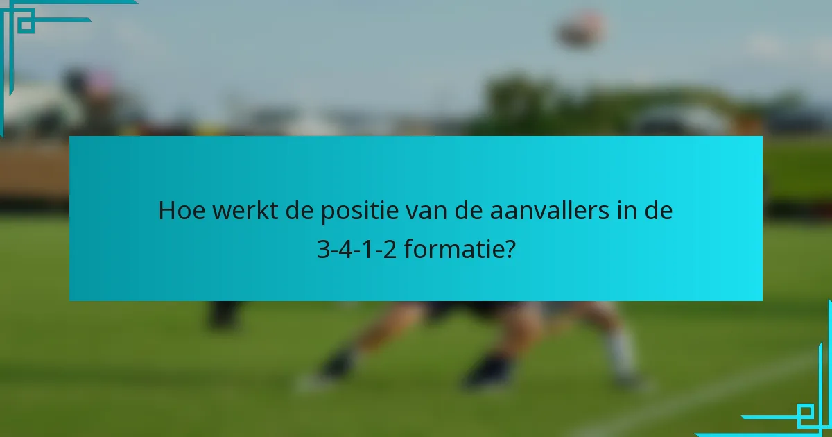 Hoe werkt de positie van de aanvallers in de 3-4-1-2 formatie?