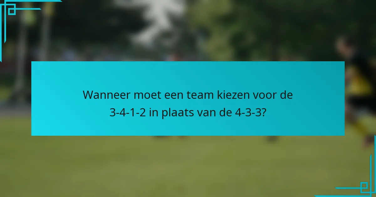 Wanneer moet een team kiezen voor de 3-4-1-2 in plaats van de 4-3-3?
