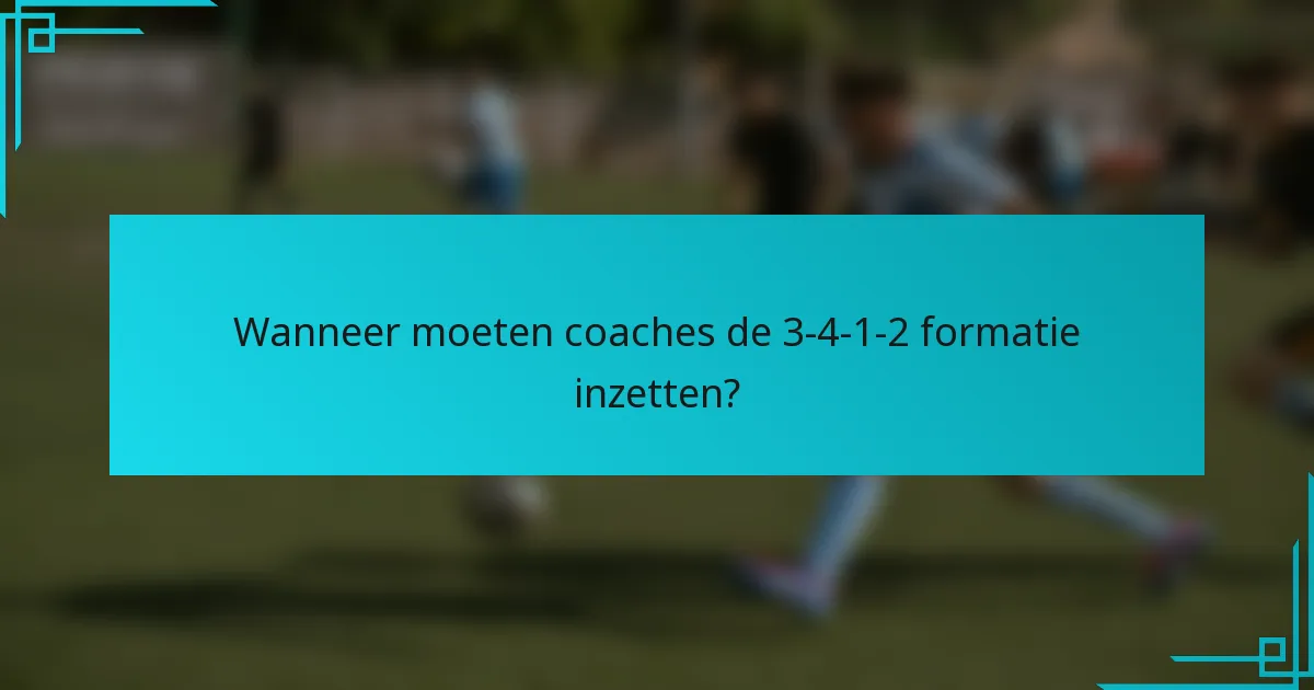 Wanneer moeten coaches de 3-4-1-2 formatie inzetten?