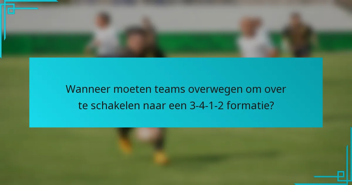 Wanneer moeten teams overwegen om over te schakelen naar een 3-4-1-2 formatie?