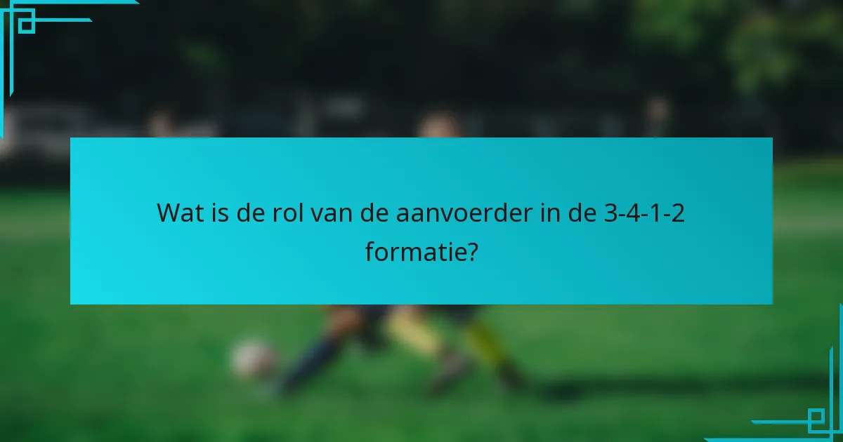 Wat is de rol van de aanvoerder in de 3-4-1-2 formatie?