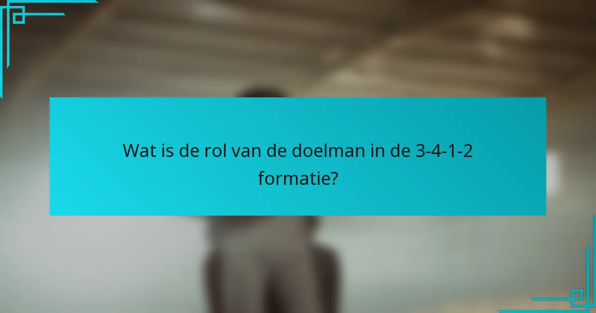 Wat is de rol van de doelman in de 3-4-1-2 formatie?