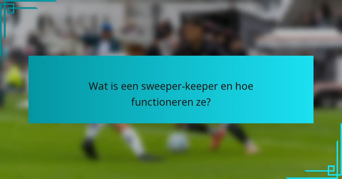 Wat is een sweeper-keeper en hoe functioneren ze?