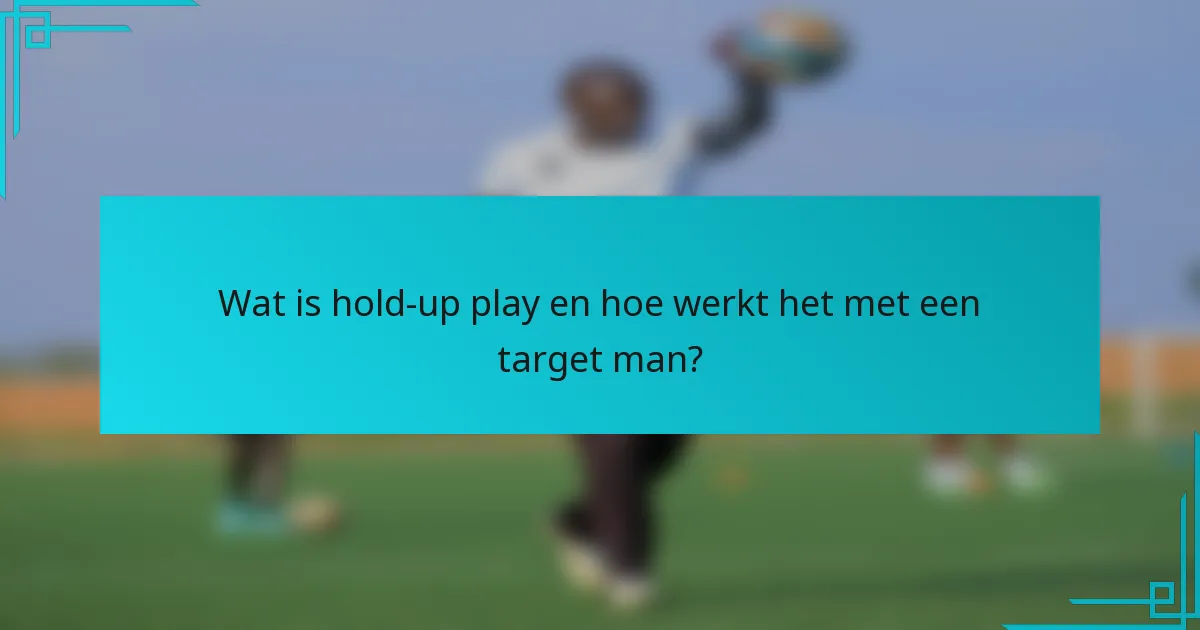 Wat is hold-up play en hoe werkt het met een target man?