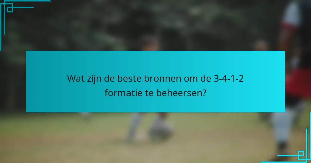 Wat zijn de beste bronnen om de 3-4-1-2 formatie te beheersen?