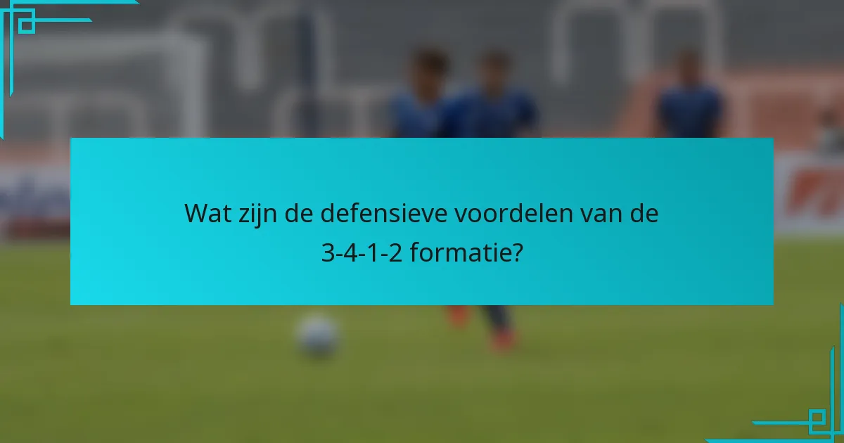 Wat zijn de defensieve voordelen van de 3-4-1-2 formatie?