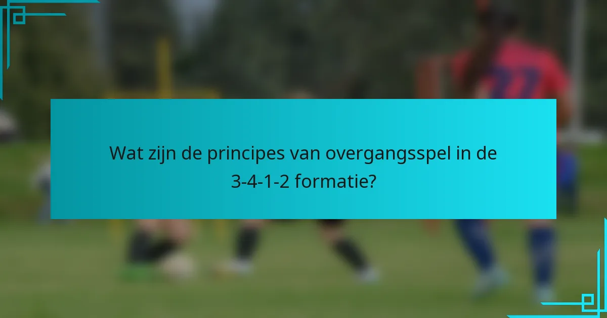 Wat zijn de principes van overgangsspel in de 3-4-1-2 formatie?