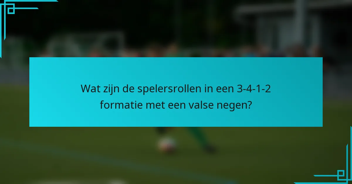 Wat zijn de spelersrollen in een 3-4-1-2 formatie met een valse negen?
