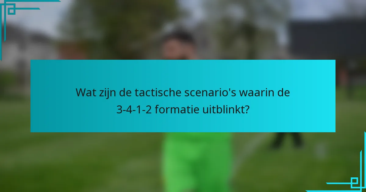 Wat zijn de tactische scenario's waarin de 3-4-1-2 formatie uitblinkt?