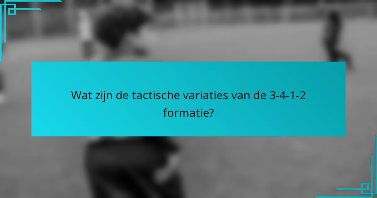 Wat zijn de tactische variaties van de 3-4-1-2 formatie?
