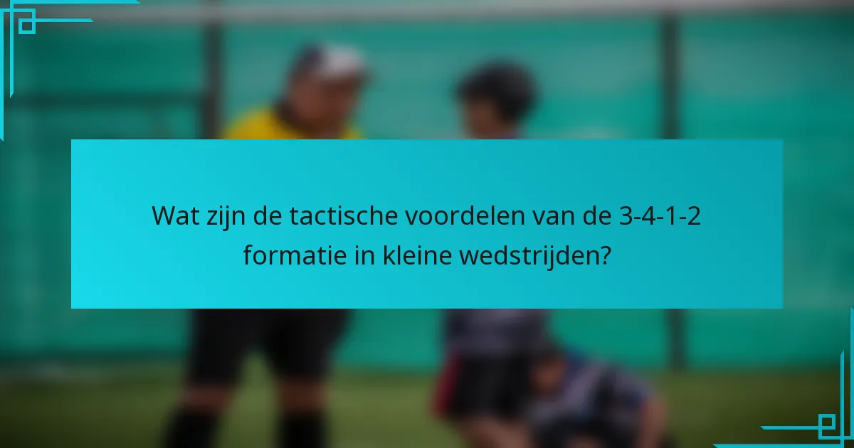 Wat zijn de tactische voordelen van de 3-4-1-2 formatie in kleine wedstrijden?