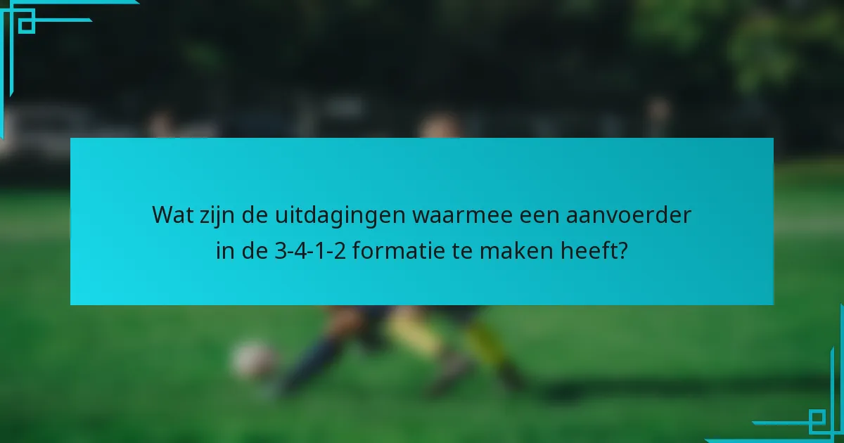 Wat zijn de uitdagingen waarmee een aanvoerder in de 3-4-1-2 formatie te maken heeft?