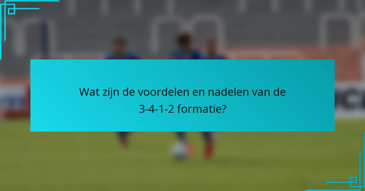 Wat zijn de voordelen en nadelen van de 3-4-1-2 formatie?