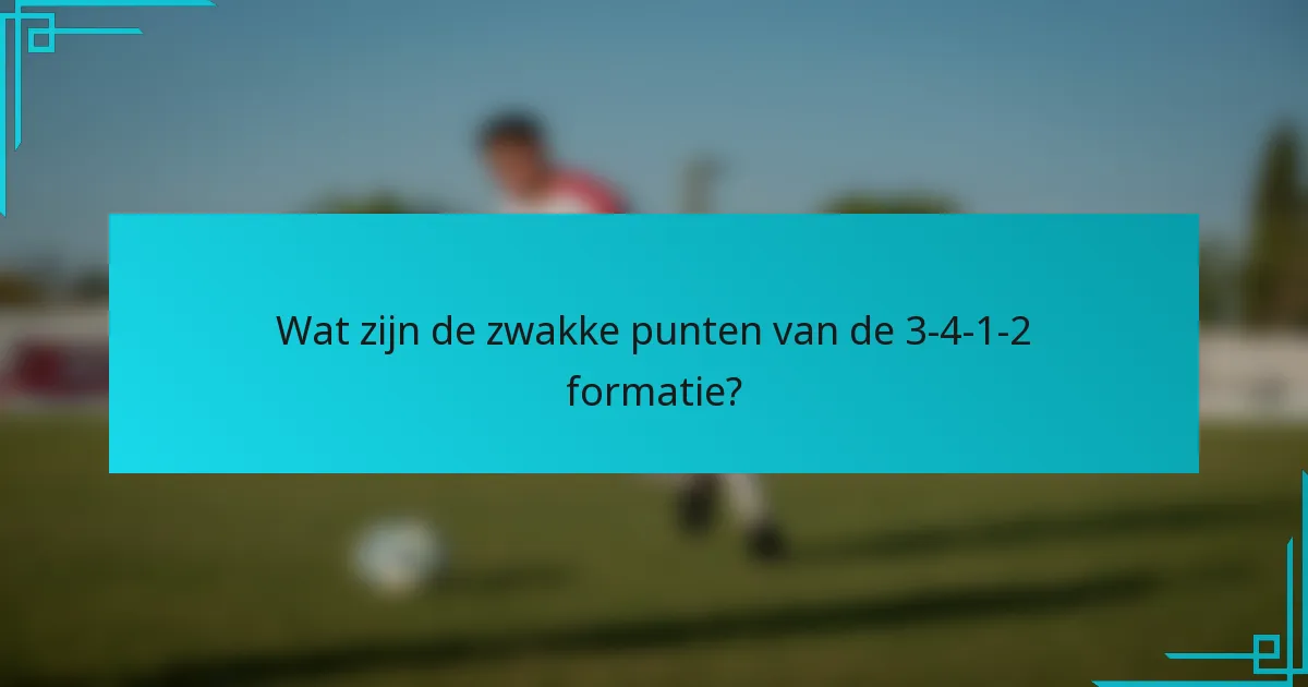Wat zijn de zwakke punten van de 3-4-1-2 formatie?