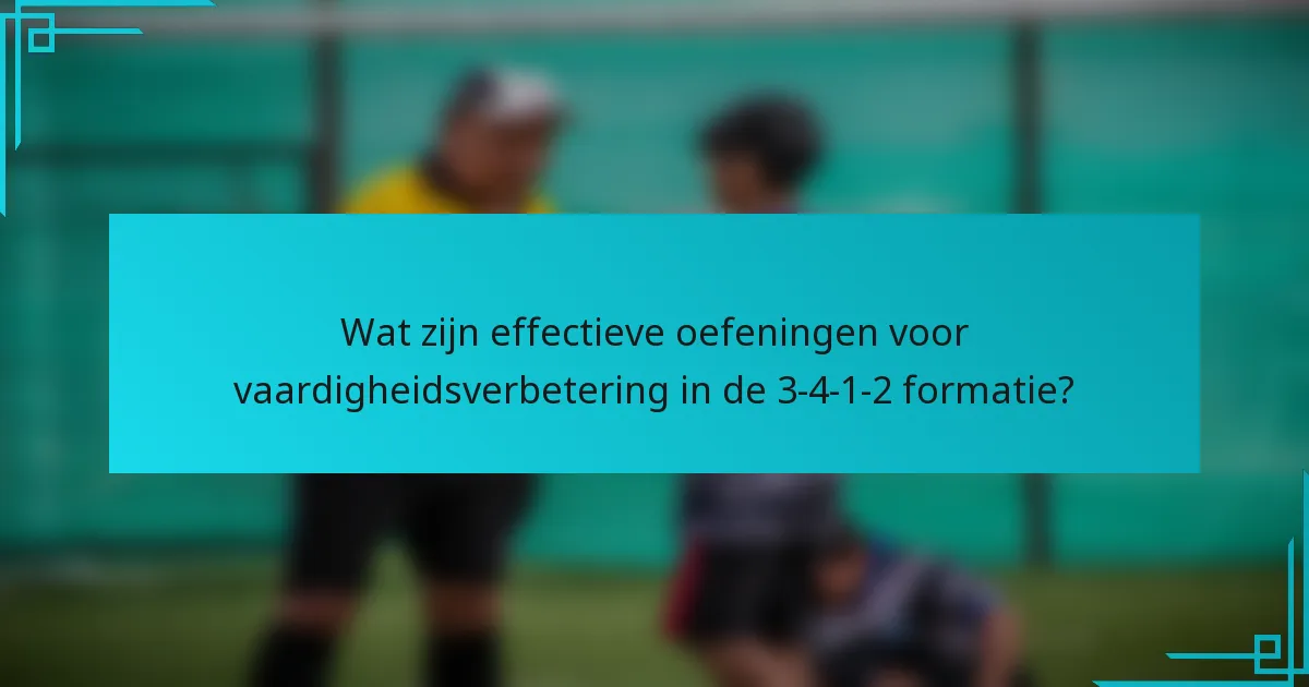 Wat zijn effectieve oefeningen voor vaardigheidsverbetering in de 3-4-1-2 formatie?