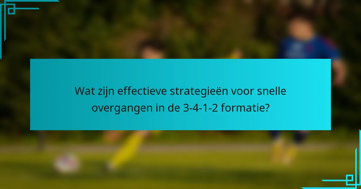 Wat zijn effectieve strategieën voor snelle overgangen in de 3-4-1-2 formatie?