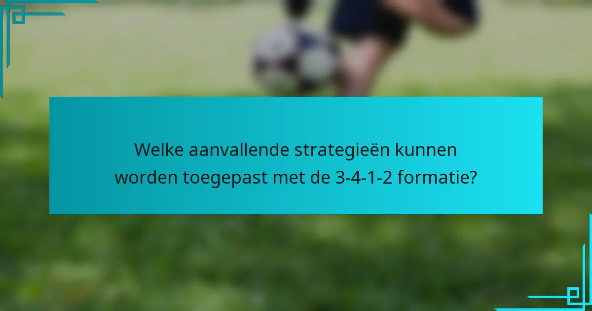 Welke aanvallende strategieën kunnen worden toegepast met de 3-4-1-2 formatie?