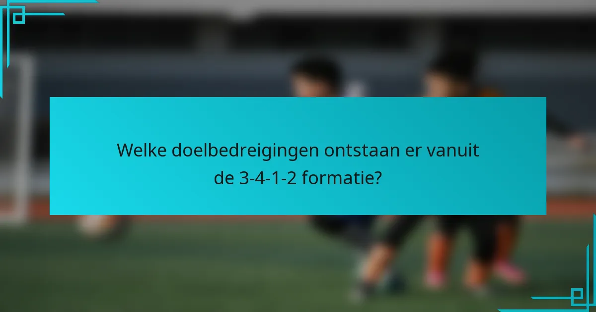 Welke doelbedreigingen ontstaan er vanuit de 3-4-1-2 formatie?