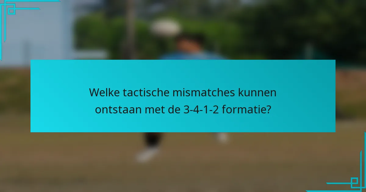 Welke tactische mismatches kunnen ontstaan met de 3-4-1-2 formatie?