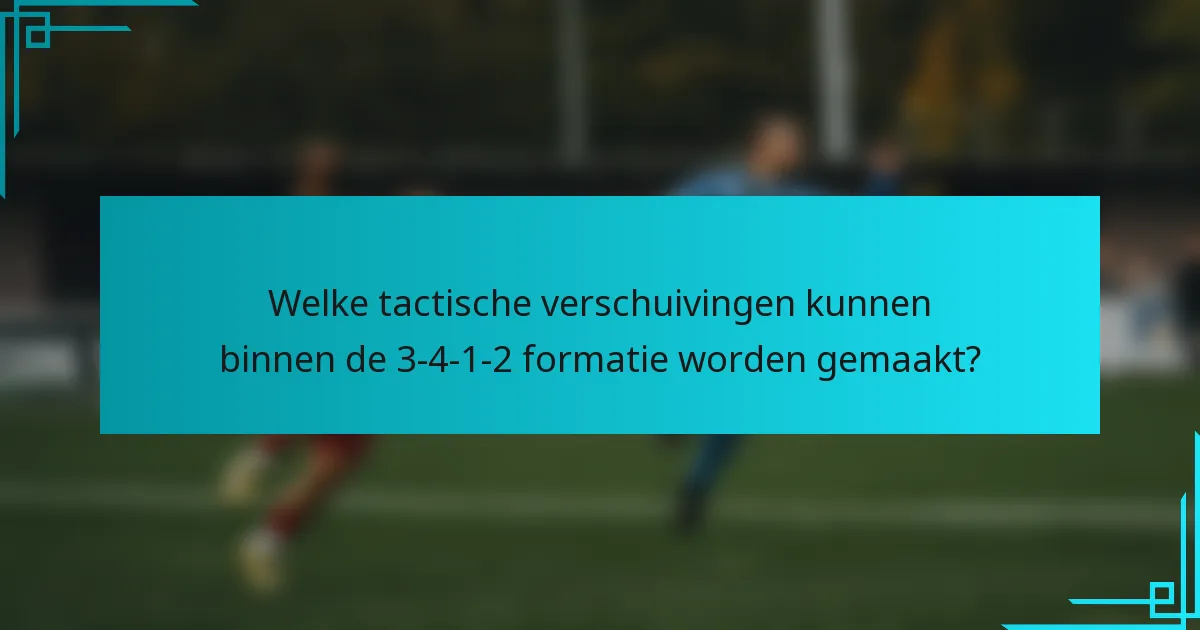 Welke tactische verschuivingen kunnen binnen de 3-4-1-2 formatie worden gemaakt?