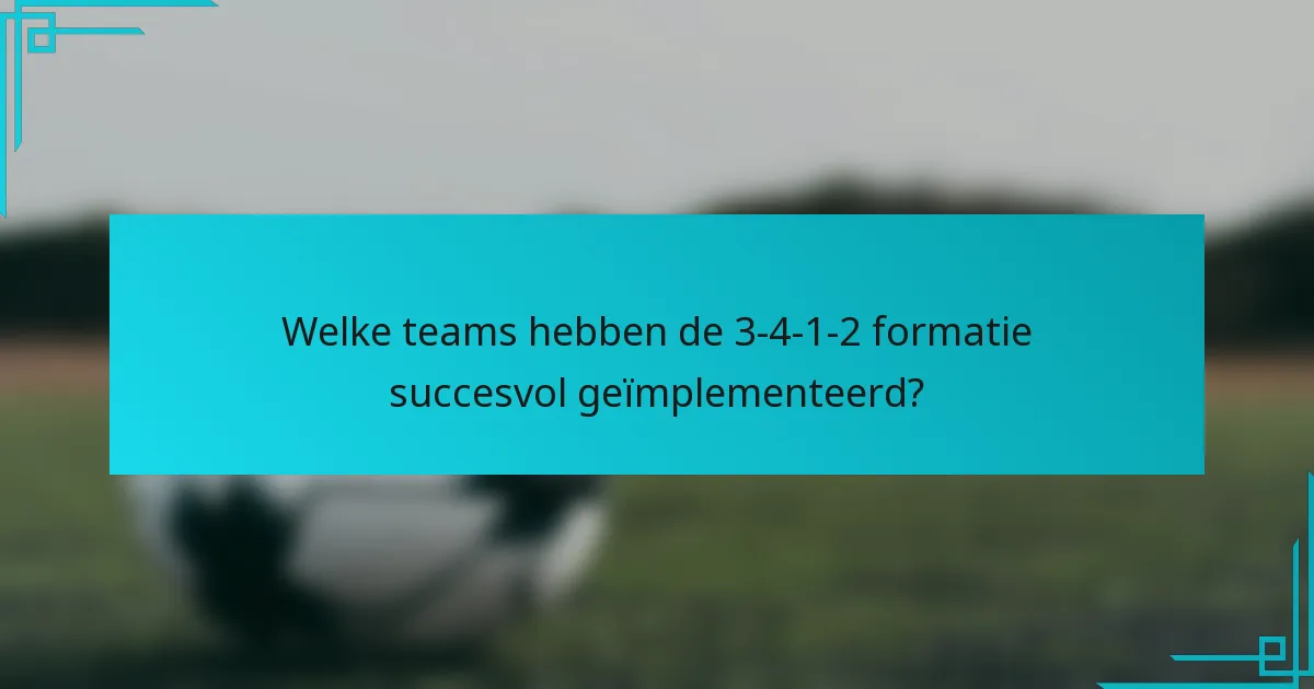 Welke teams hebben de 3-4-1-2 formatie succesvol geïmplementeerd?