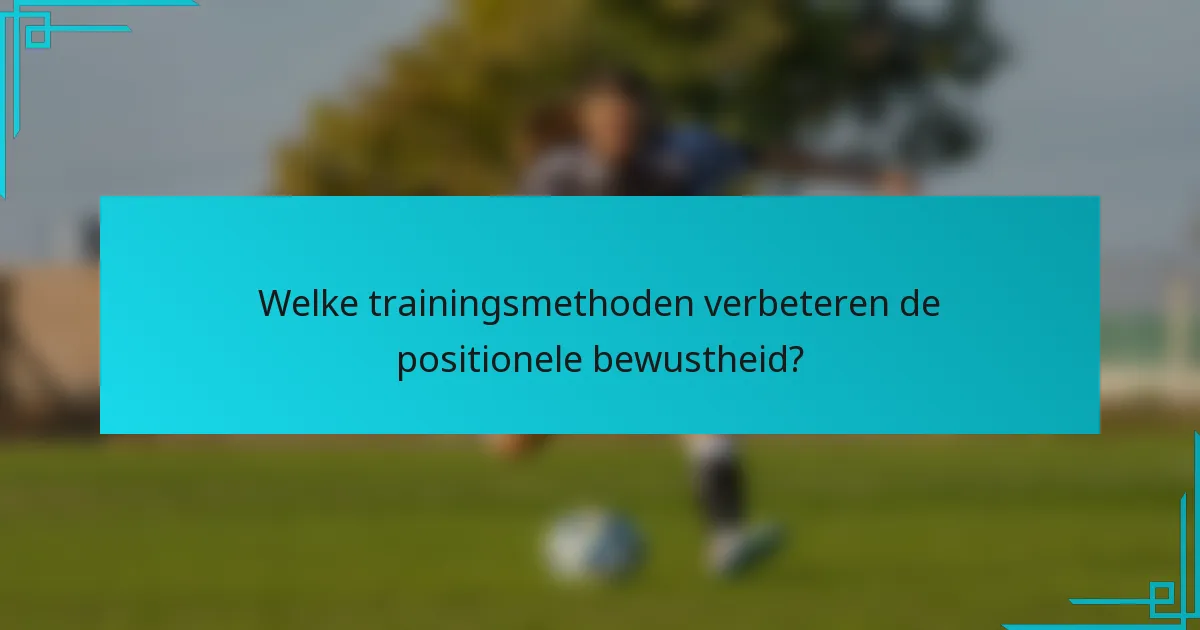 Welke trainingsmethoden verbeteren de positionele bewustheid?